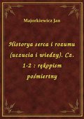 Historya serca i rozumu (uczucia i wiedzy). Cz. 1-2 : rękopism pośmiertny - ebook