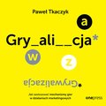 GRYWALIZACJA. Jak zastosować mechanizmy gier w działaniach marketingowych - audiobook