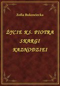 Życie Ks. Piotra Skargi Kaznodziei - ebook