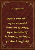 Dywan wschodni : wybór arcydzieł literatury egipskiej, asyro-babilońskiej, hebrajskiej, arabskiej, perskiej i indyjskiej - ebook