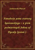 Fanaberje pana starosty kaniowskiego : z pism pośmiertnych Johna of Dycalp [pseud.]. - ebook