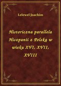 Historiczna parallela Hiszpanii z Polską w wieku XVI, XVII, XVIII - ebook