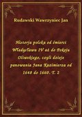 Historja polska od śmierci Władysława IV aż do Pokoju Oliwskiego, czyli dzieje panowania Jana Kazimierza od 1648 do 1660. T. 2 - ebook
