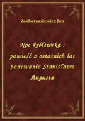 Noc królewska : powieść z ostatnich lat panowania Stanisława Augusta - ebook