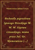 Pochwała pogrzebowa Ignacego Potockiego M. W. W. Xięstwa Litewskiego, miana przez Jul. Ur. Niemcewicza [...] - ebook