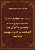 Teorje polityczne XVI wieku poprzedzone przeglądem sporów politycznych w wiekach średnich - ebook