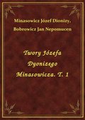 Twory Józefa Dyonizego Minasowicza. T. 1 - ebook