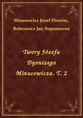 Twory Józefa Dyonizego Minasowicza. T. 2 - ebook