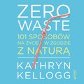 Zero waste. 101 sposobów na życie w zgodzie z naturą - audiobook