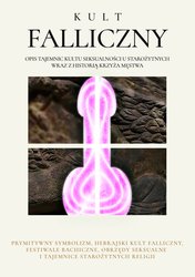 : Kult Falliczny. Opis tajemnic kultu seksualności u starożytnych wraz z historią krzyża męstwa - ebook