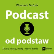 : Podcast od podstaw. Zbuduj zasięgi, markę i rozwiń biznes - audiobook