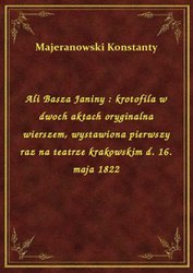 : Ali Basza Janiny : krotofila w dwoch aktach oryginalna wierszem, wystawiona pierwszy raz na teatrze krakowskim d. 16. maja 1822 - ebook