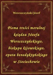 : Pisma treści moralnej księdza Józefa Wereszczyńskiego, biskupa kijowskiego, opata benedyktyńskiego w Sieciechowie - ebook
