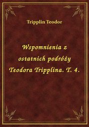 : Wspomnienia z ostatnich podróży Teodora Tripplina. T. 4. - ebook
