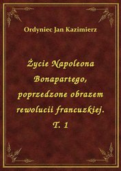 : Życie Napoleona Bonapartego, poprzedzone obrazem rewolucii francuzkiej. T. 1 - ebook